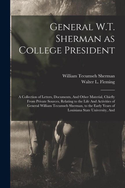 General W.T. Sherman as College President; a Collection of Letters, Documents, And Other Material, Chiefly From Private Sources, Relating to the Life