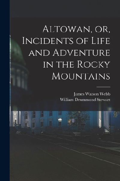 Altowan, or, Incidents of Life and Adventure in the Rocky Mountains