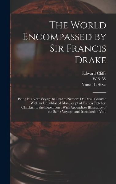 The World Encompassed by Sir Francis Drake: Being his Next Voyage to That to Nombre de Dios; Collated With an Unpublished Manuscript of Francis Fletcher, Chaplain to the Expedition; With Appendices Illustrative of the Same Voyage, and Introduction Volu