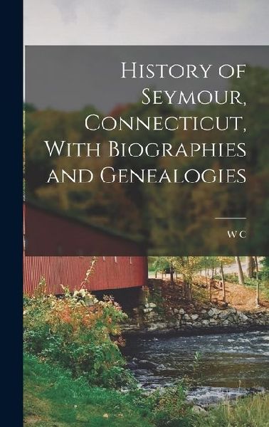 History of Seymour, Connecticut, With Biographies and Genealogies