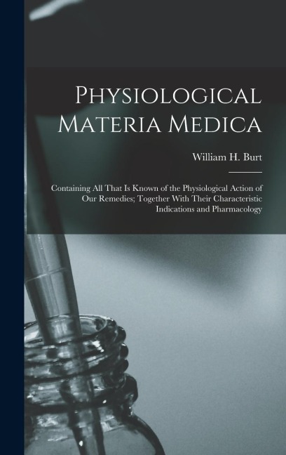 Physiological Materia Medica: Containing All That Is Known of the Physiological Action of Our Remedies; Together With Their Characteristic Indicatio