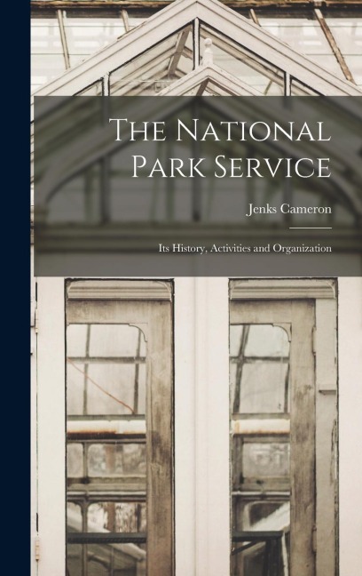 The National Park Service: Its History, Activities and Organization