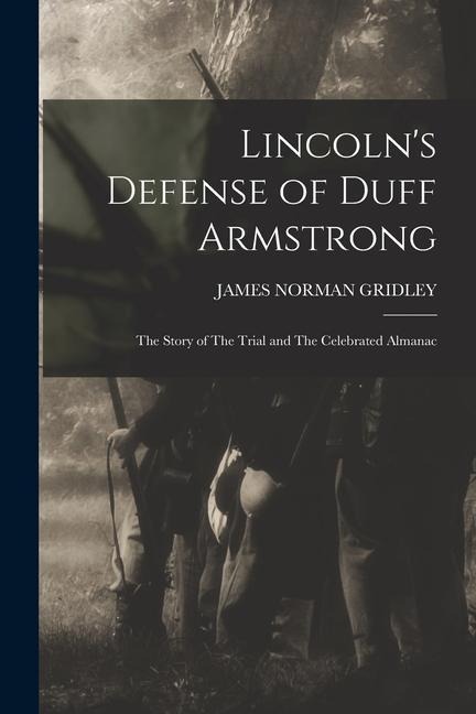 Lincoln's Defense of Duff Armstrong: The Story of The Trial and The Celebrated Almanac