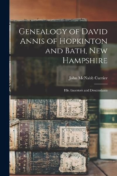 Genealogy of David Annis of Hopkinton and Bath, New Hampshire: His Ancestors and Descendants