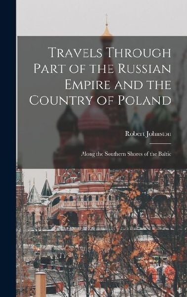 Travels Through Part of the Russian Empire and the Country of Poland: Along the Southern Shores of the Baltic