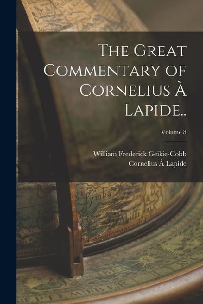 The Great Commentary of Cornelius à Lapide..; Volume 8