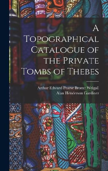 A Topographical Catalogue of the Private Tombs of Thebes