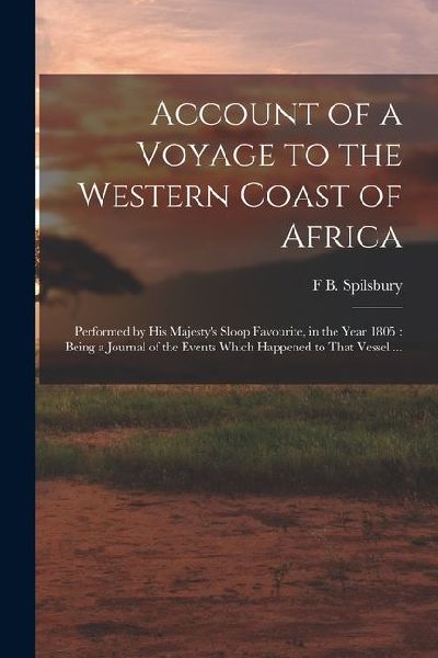 Account of a Voyage to the Western Coast of Africa: Performed by His Majesty's Sloop Favourite, in the Year 1805: Being a Journal of the Events Which