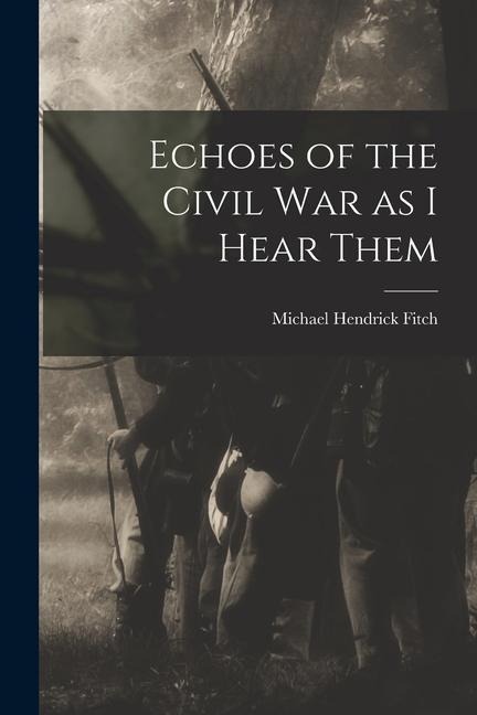 Echoes of the Civil war as I Hear Them