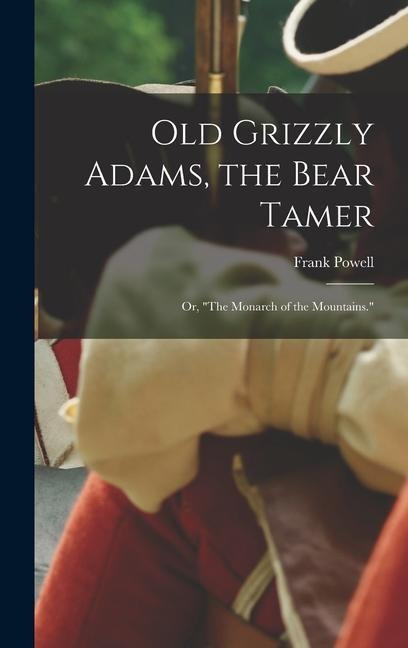 Old Grizzly Adams, the Bear Tamer; or, The Monarch of the Mountains.