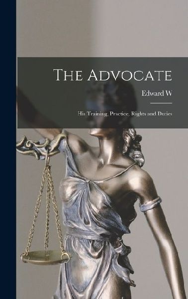 The Advocate: His Training, Practice, Rights and Duties