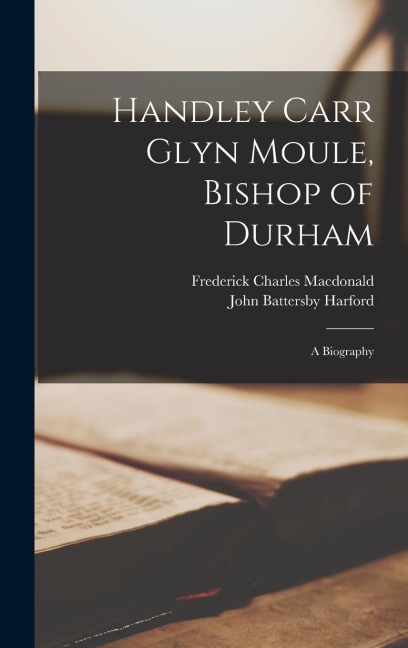 Handley Carr Glyn Moule, Bishop of Durham: A Biography