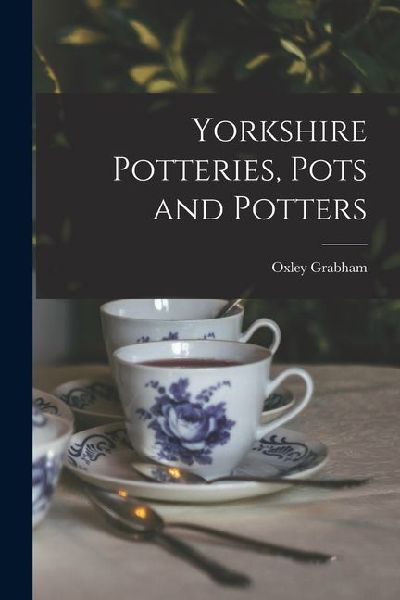 Yorkshire Potteries, Pots and Potters