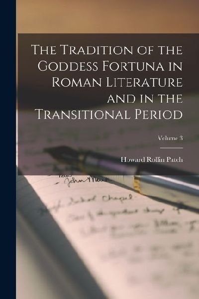 The Tradition of the Goddess Fortuna in Roman Literature and in the Transitional Period; Volume 3
