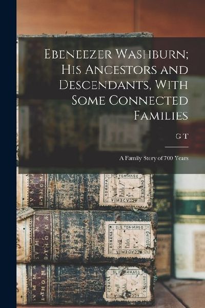 Ebeneezer Washburn; his Ancestors and Descendants, With Some Connected Families: A Family Story of 700 Years