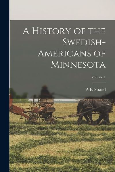 A History of the Swedish-Americans of Minnesota; Volume 1