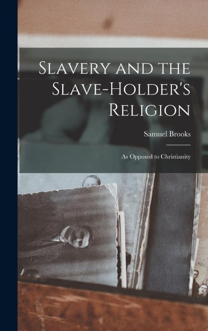 Slavery and the Slave-holders Religion: As Opposed to Christianity