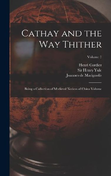 Cathay and the way Thither: Being a Collection of Medieval Notices of China Volume; Volume 3