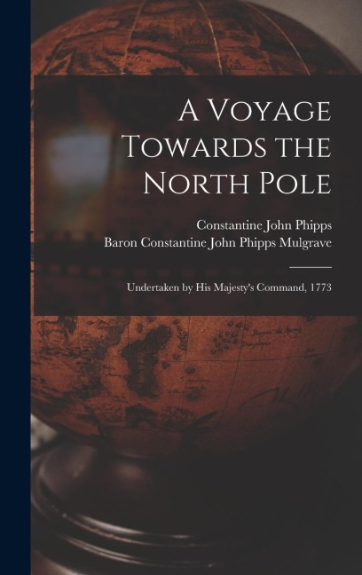 A Voyage Towards the North Pole: Undertaken by His Majestys Command, 1773