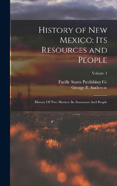 History of New Mexico: Its Resources and People: History Of New Mexico: Its Resources And People; Volume 1