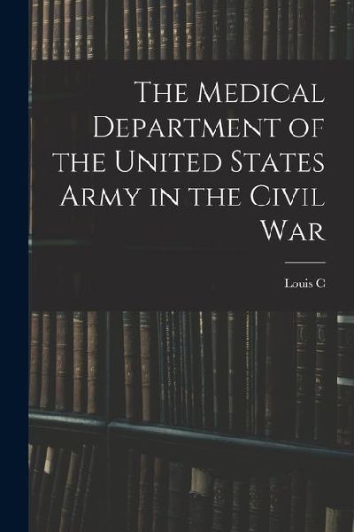 The Medical Department of the United States Army in the Civil War