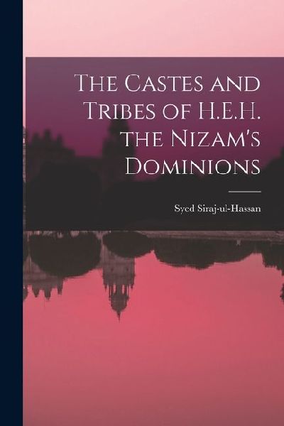 The Castes and Tribes of H.E.H. the Nizams Dominions