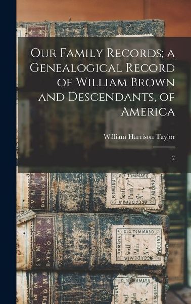 Our Family Records; a Genealogical Record of William Brown and Descendants, of America: 2