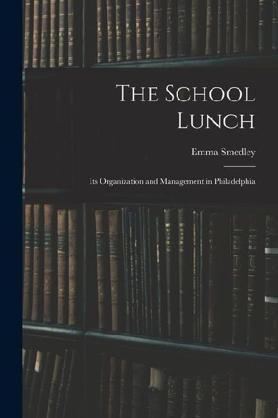 The School Lunch; its Organization and Management in Philadelphia