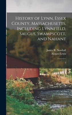 History of Lynn, Essex County, Massachusetts, Including Lynnfield, Saugus, Swampscott, and Nahant: 2