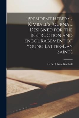 President Heber C. Kimballs Journal. Designed for the Instruction and Encouragement of Young Latter-day Saints