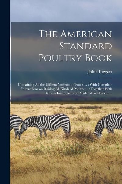 The American Standard Poultry Book [microform]: Containing all the Diffrent Varieties of Fowls ...: With Complete Instructions on Raising all Kinds of