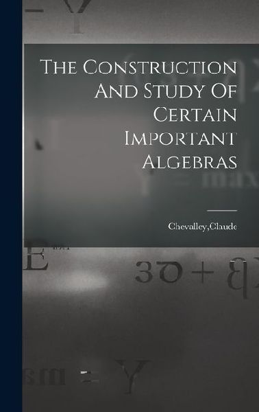 The Construction And Study Of Certain Important Algebras