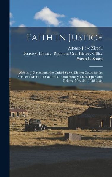 Faith in Justice: Alfonso J. Zirpoli and the United States District Court for the Northern District of California: Oral History Transcript / and Related Material, 1982-1984