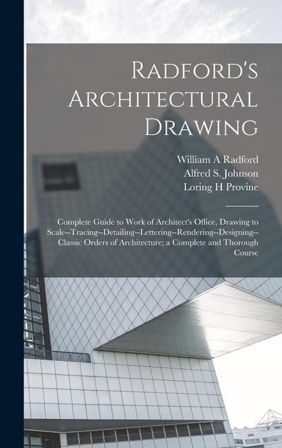 Radfords Architectural Drawing; Complete Guide to Work of Architects Office, Drawing to Scale--tracing--detailing--lettering--rendering--designing-- Classic Orders of Architecture; a Complete and Thorough Course