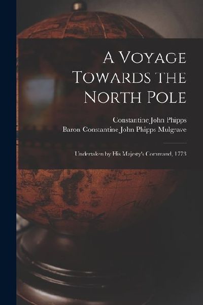 A Voyage Towards the North Pole: Undertaken by His Majestys Command, 1773