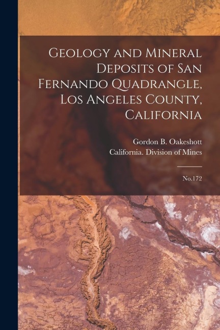 Geology and Mineral Deposits of San Fernando Quadrangle, Los Angeles County, California: No.172