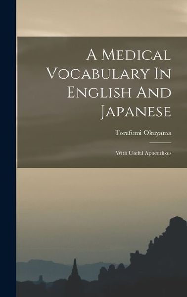 A Medical Vocabulary In English And Japanese: With Useful Appendixes