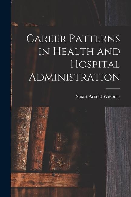 Career Patterns in Health and Hospital Administration