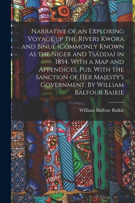 Narrative of an Exploring Voyage up the Rivers Kwóra and Bínue (commonly Known as the Niger and Tsádda) in 1854. With a map and Appendices. Pub. With