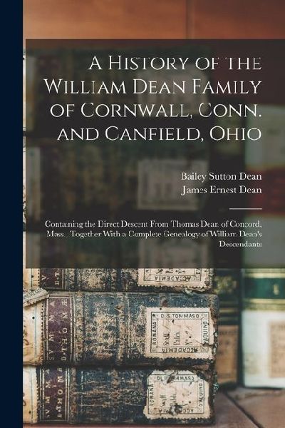 A History of the William Dean Family of Cornwall, Conn. and Canfield, Ohio: Containing the Direct Descent From Thomas Dean of Concord, Mass., Together
