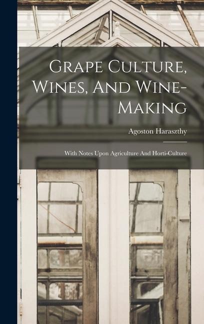 Grape Culture, Wines, And Wine-making: With Notes Upon Agriculture And Horti-culture