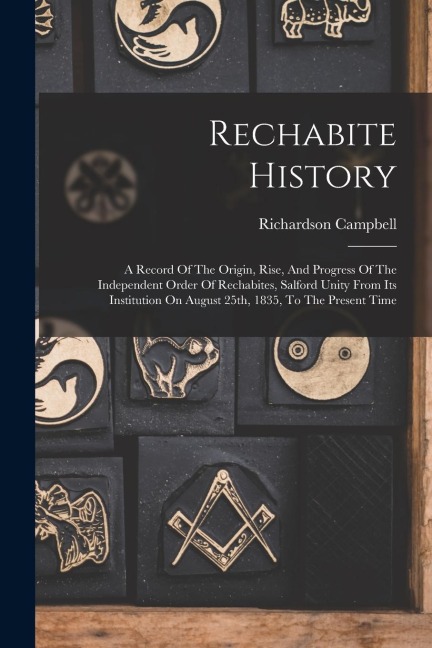 Rechabite History: A Record Of The Origin, Rise, And Progress Of The Independent Order Of Rechabites, Salford Unity From Its Institution