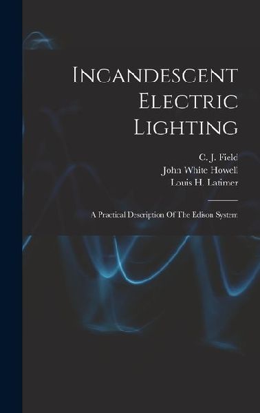 Incandescent Electric Lighting: A Practical Description Of The Edison System