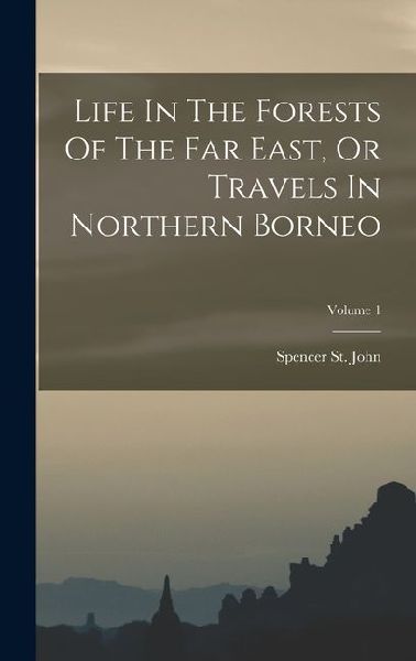Life In The Forests Of The Far East, Or Travels In Northern Borneo; Volume 1