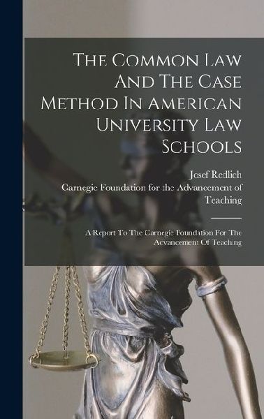 The Common Law And The Case Method In American University Law Schools: A Report To The Carnegie Foundation For The Advancement Of Teaching