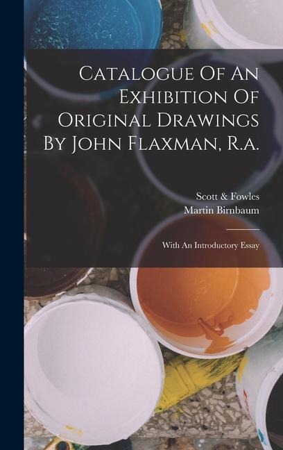Catalogue Of An Exhibition Of Original Drawings By John Flaxman, R.a.: With An Introductory Essay
