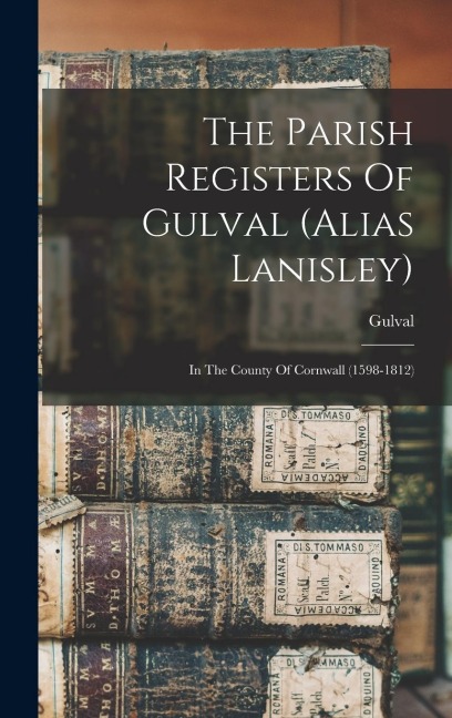 The Parish Registers Of Gulval (alias Lanisley): In The County Of Cornwall (1598-1812)