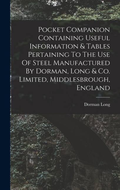 Pocket Companion Containing Useful Information & Tables Pertaining To The Use Of Steel Manufactured By Dorman, Long & Co. Limited, Middlesbrough, England