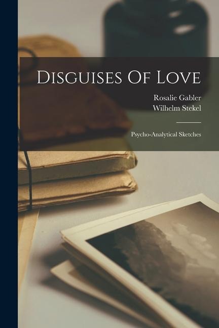 Disguises Of Love: Psycho-analytical Sketches