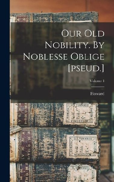Our Old Nobility. By Noblesse Oblige [pseud.]; Volume 1